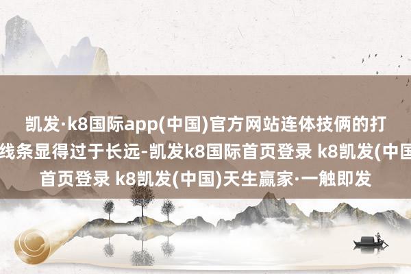 凯发·k8国际app(中国)官方网站连体技俩的打底裤袜会让你的裆部线条显得过于长远-凯发k8国际首页登录 k8凯发(中国)天生赢家·一触即发