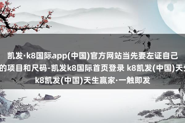 凯发·k8国际app(中国)官方网站当先要左证自己的体魄聘请合适的项目和尺码-凯发k8国际首页登录 k8凯发(中国)天生赢家·一触即发
