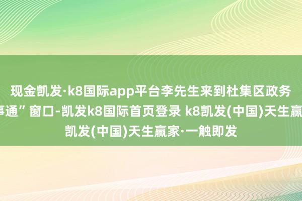 现金凯发·k8国际app平台李先生来到杜集区政务大厅的“皖事通”窗口-凯发k8国际首页登录 k8凯发(中国)天生赢家·一触即发